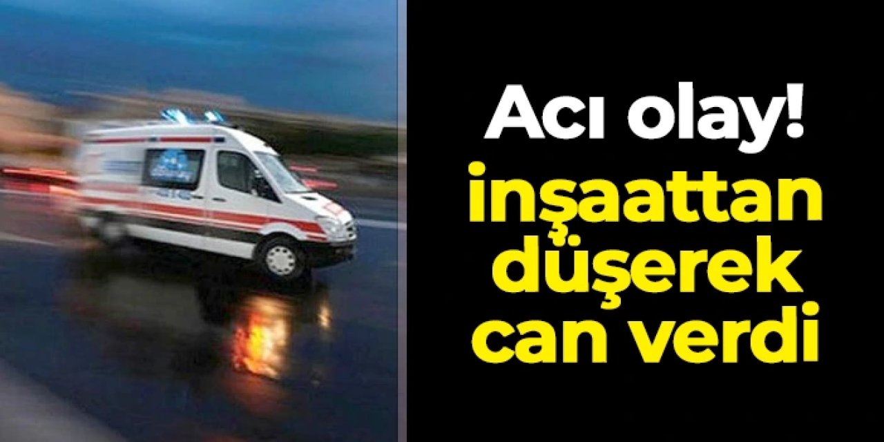 Giresun'da acı olay! İnşaattan düşerek can verdi