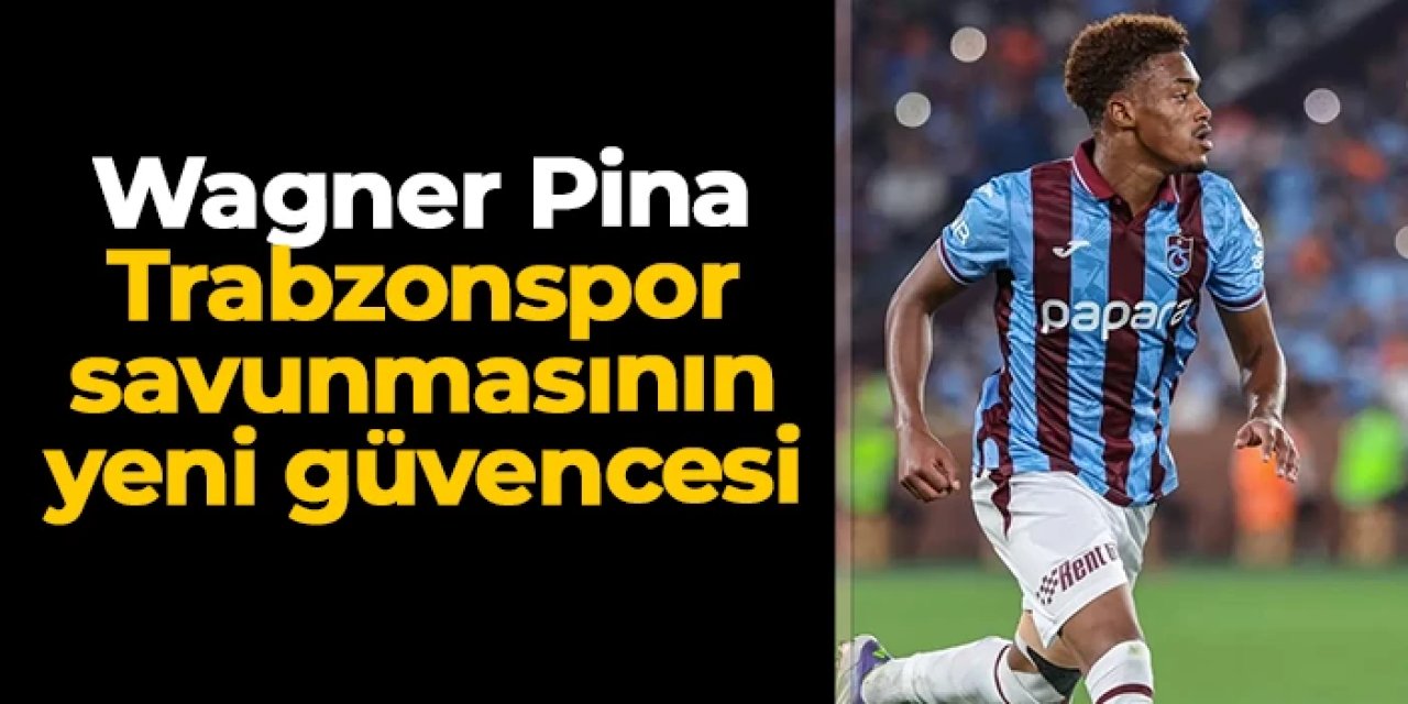 Wagner Pina Trabzonspor savunmasının yeni güvencesi