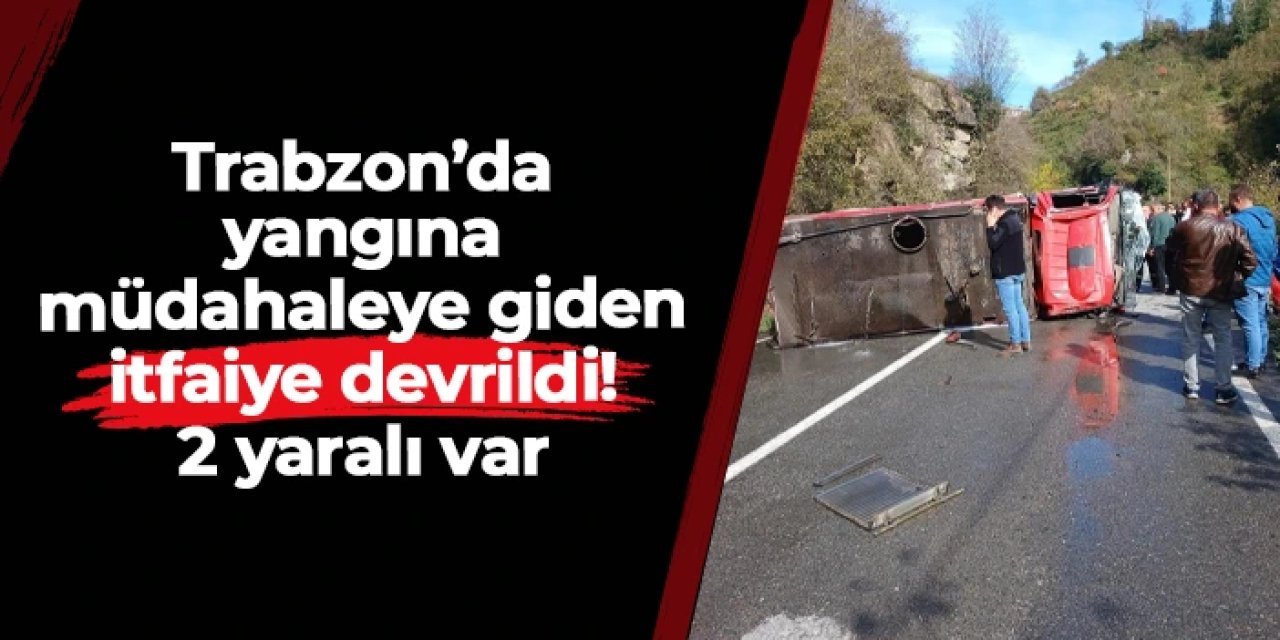 Trabzon'da yangına müdahaleye giden itfaiye devrildi: 2 yaralı