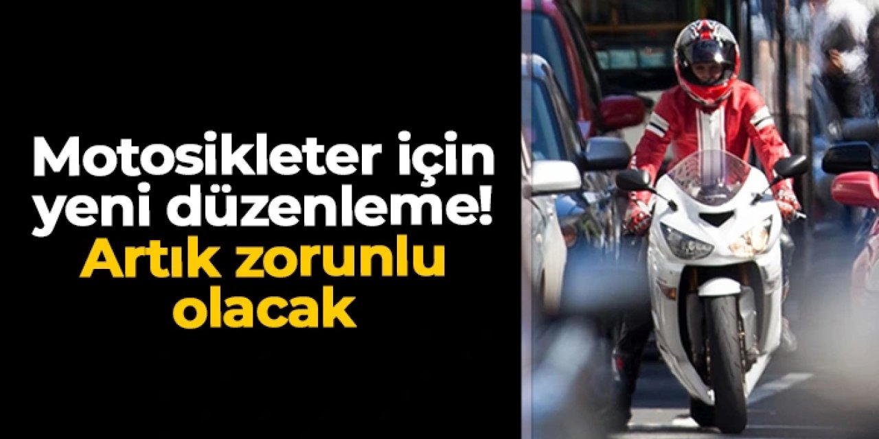 Motosikletler için yeni düzenleme! Bundan sonra zorunlu olacak