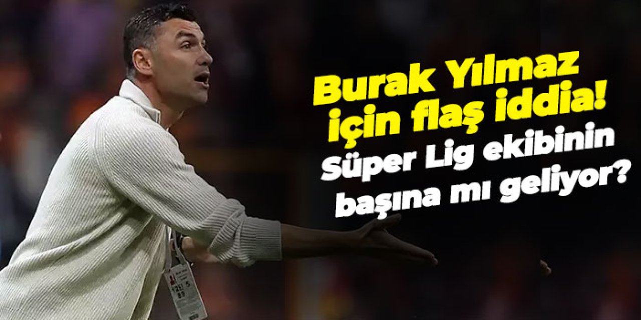 Burak Yılmaz için flaş iddia! Süper Lig ekibinin başına mı geliyor?