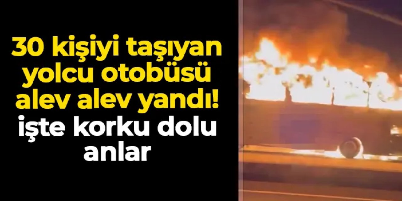 30 kişiyi taşıyordu: Karabük'te yolcu otobüsü alev alev yandı