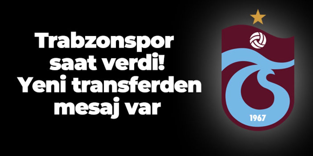 Trabzonspor saat verdi! Yeni transferden mesaj var