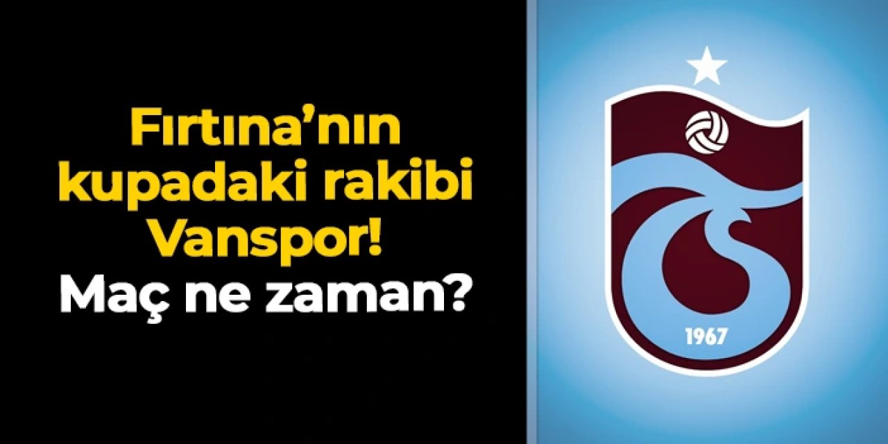 Trabzonspor'un kupadaki rakibi Vanspor: Maç ne zaman?