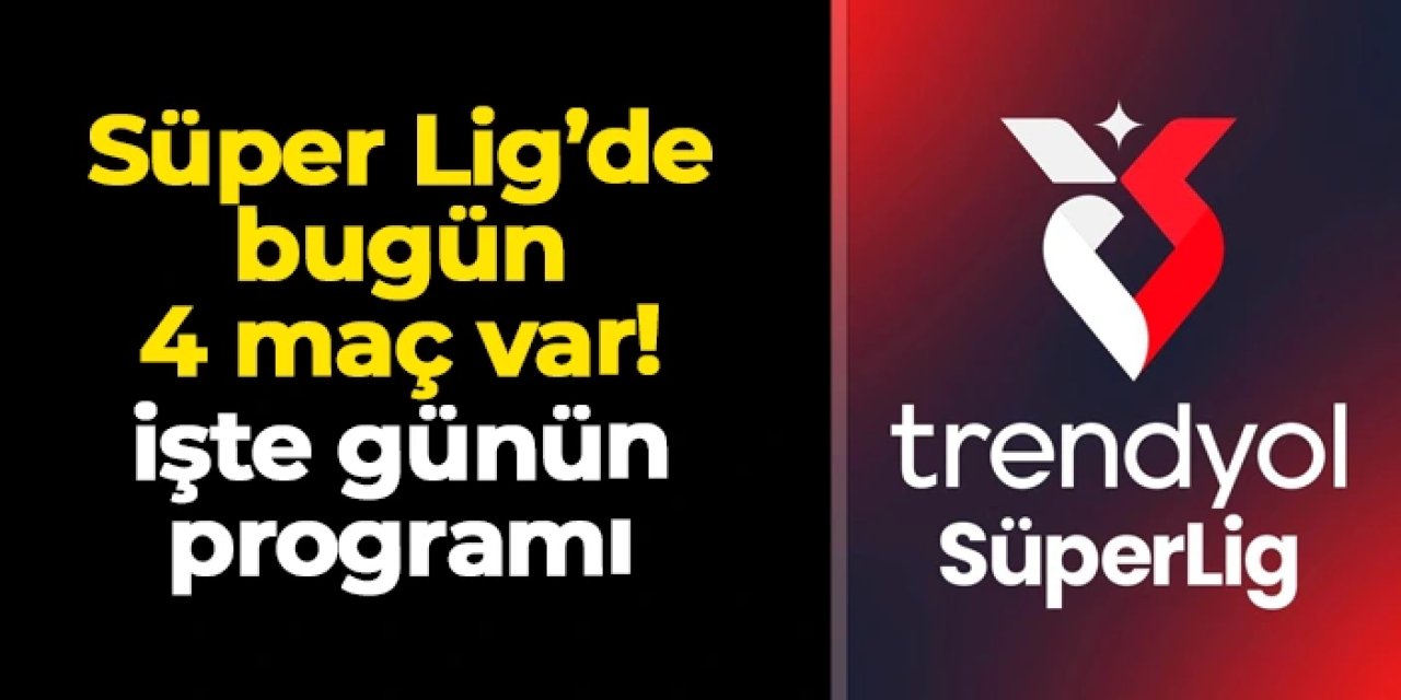 Süper Lig'de bugün 4 maç var: İşte günün programı