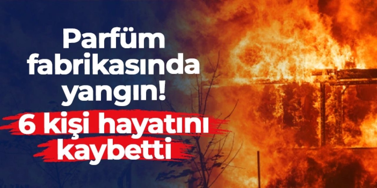 Kocaeli'de parfüm fabrikasında yangın! 6 ölü, 1 yaralı var