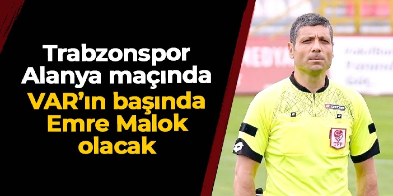 Trabzonspor - Alanyaspor maçı VAR hakemi Emre Malok