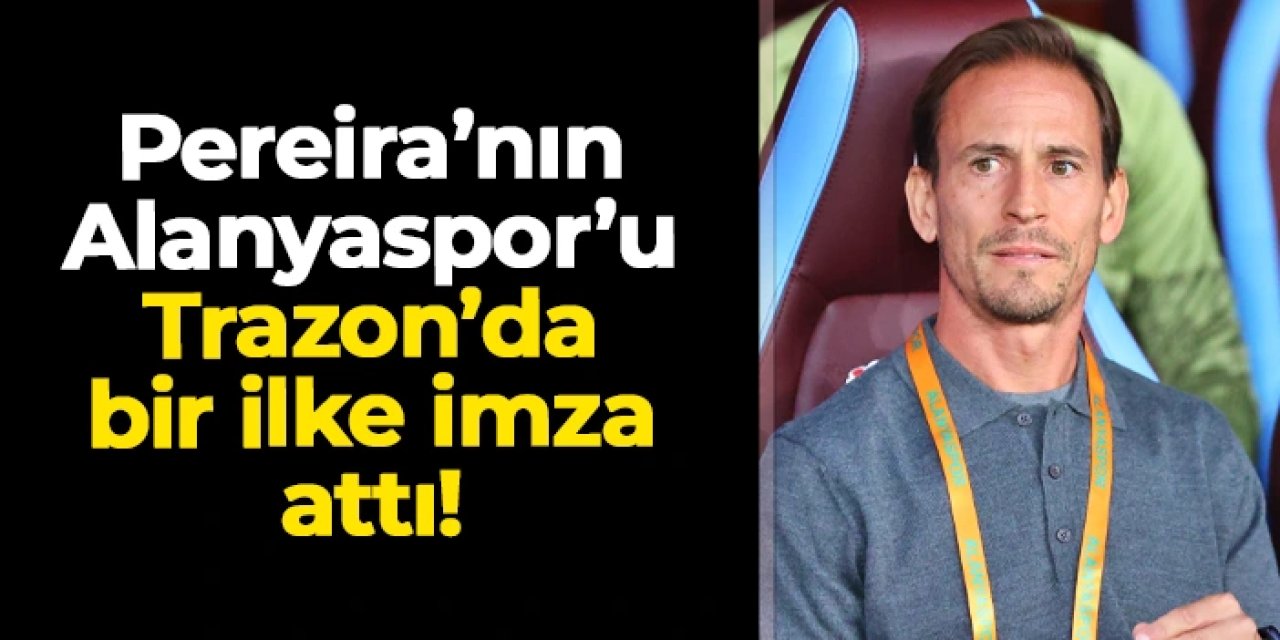 Pereira'nın Alanyaspor'u Trabzon'da bir ilki başardı