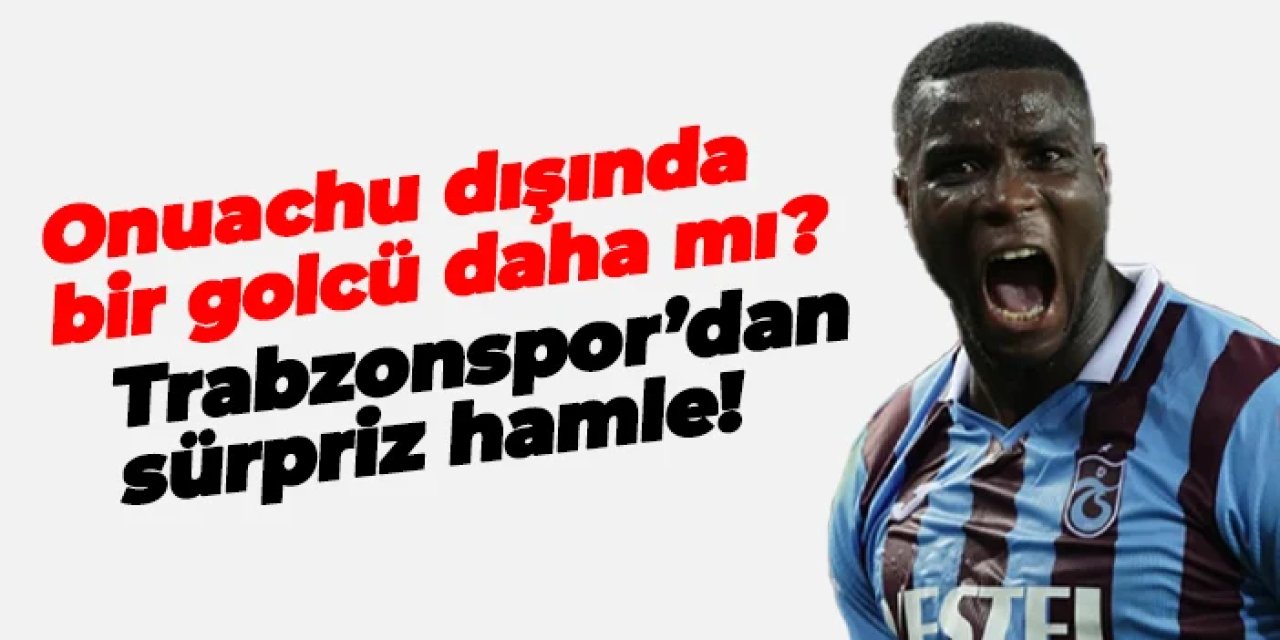 Onuachu dışında bir golcü daha mı? Trabzonspor'dan sürpriz