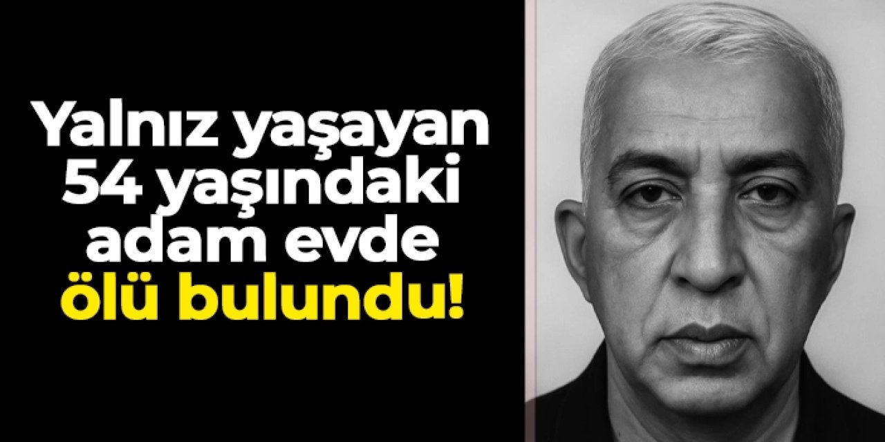 Samsun'da 54 yaşındaki adam yaşadığı evde ölü bulundu!