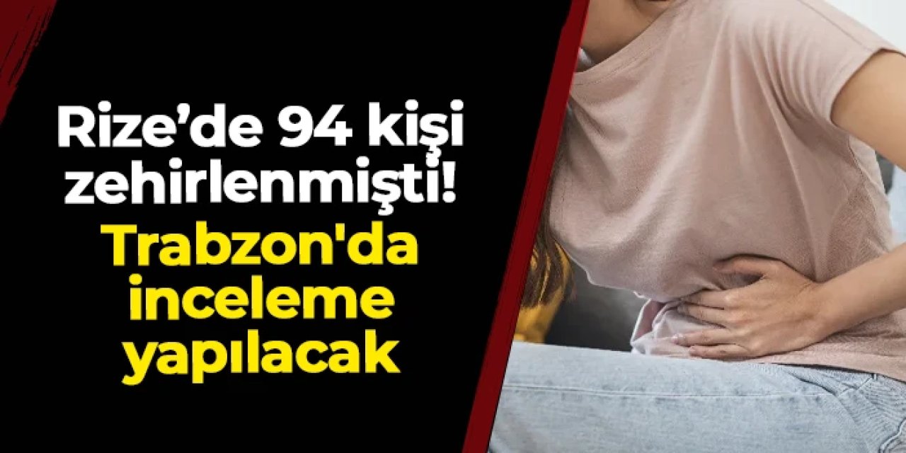 Rize'de 94 kişi zehirlenmişti! Trabzon'da inceleme yapılacak