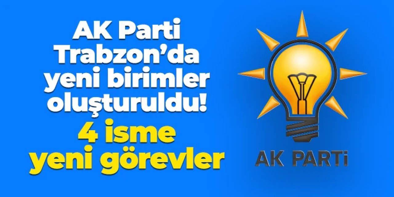 AK Parti Trabzon'da yeni birimler oluşturuldu! 4 ismi yeni görevler