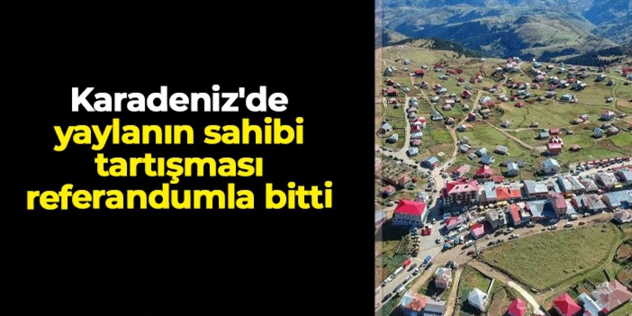 Giresun'da Bektaş Yaylası referandumu: Yavuzkemal Beldesi'ne bağlandı