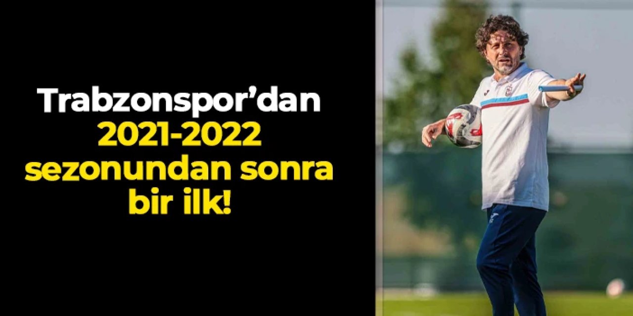 Trabzonspor'dan 2021-2022 sezonundan sonra bir ilk