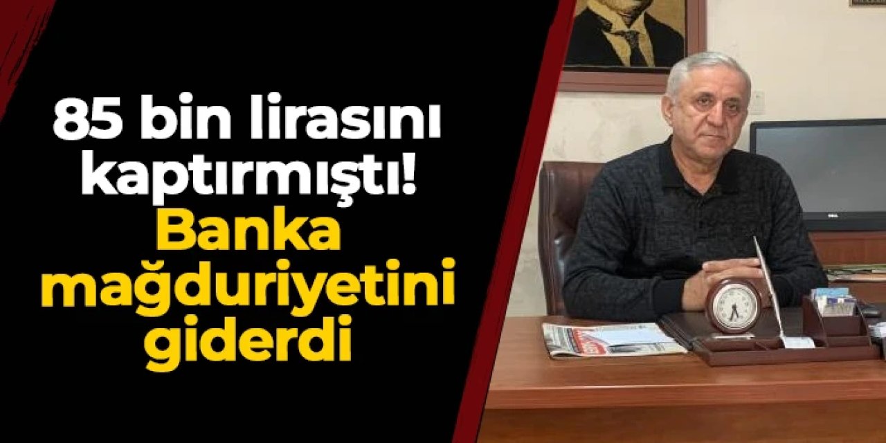 Artvin'de 85 bin lirasını kaptırmıştı! Banka mağduriyetini giderdi