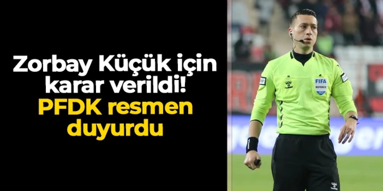 Ve Zorbay Küçük için karar verildi: PFDK resmen duyurdu