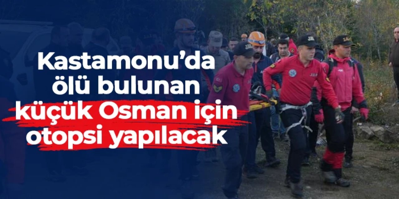 Kastamonu'da ölü bulunan küçük Osman için otopsi yapılacak