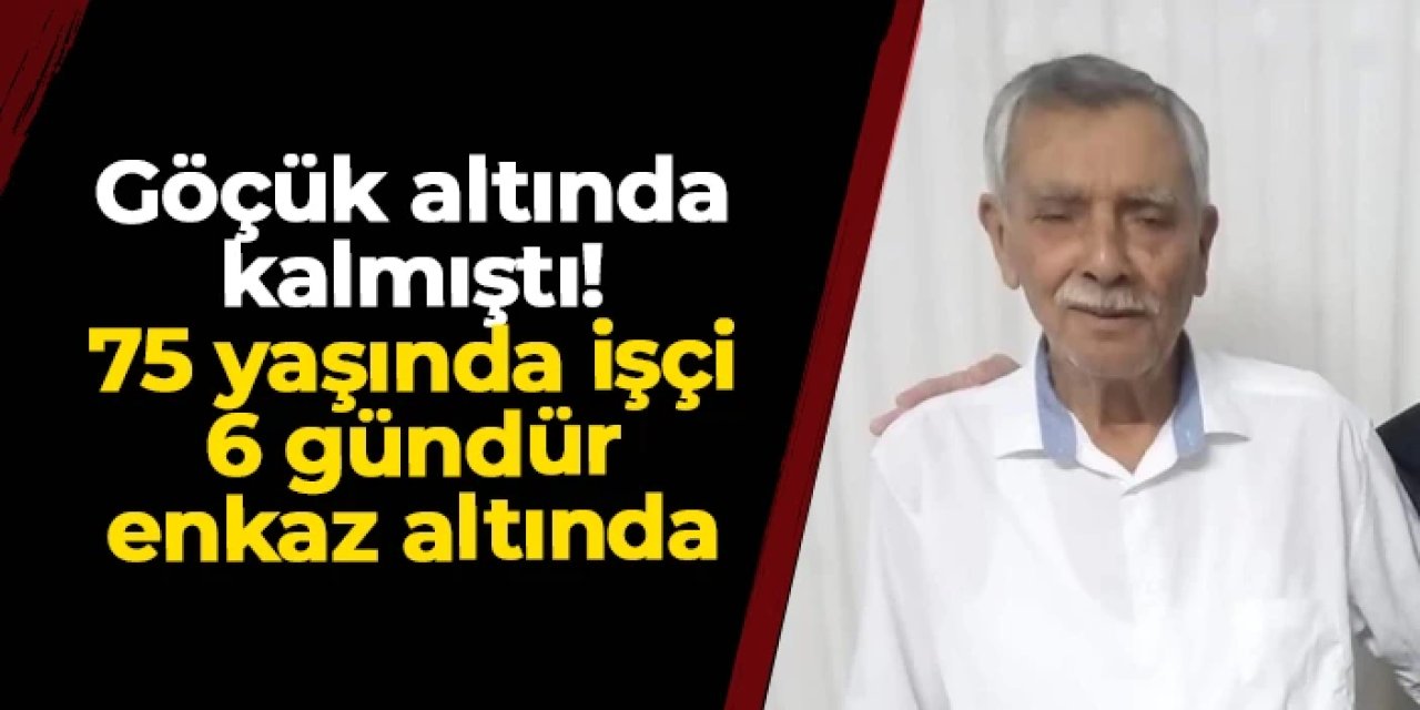 Ordu'da göçük altında kalmıştı! 75 yaşında işçi 6 gündür enkaz altında