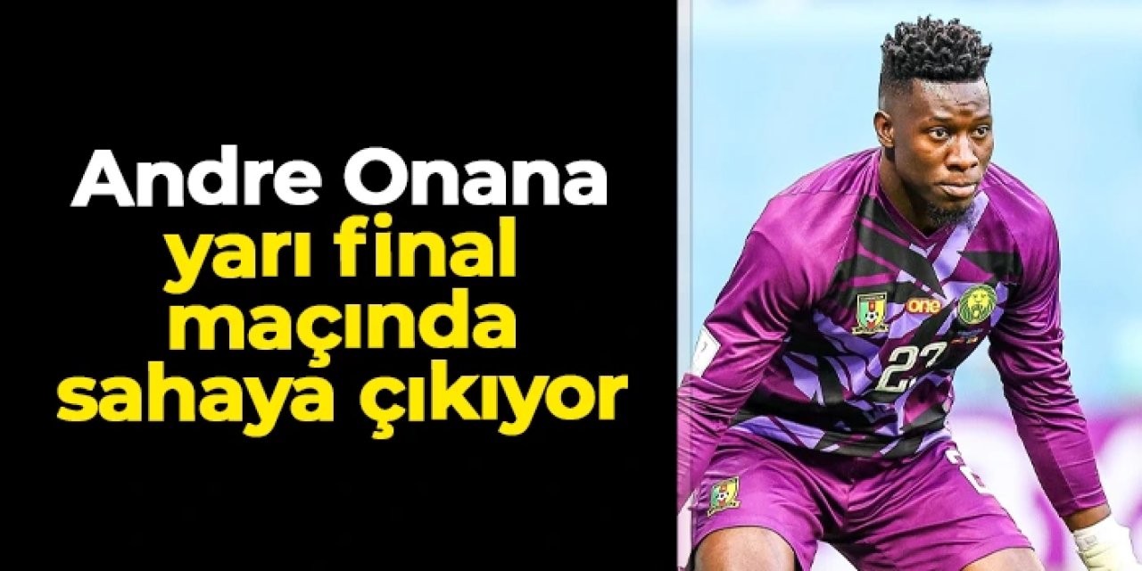 Trabzonsporlu Onana yarı final maçında sahaya çıkıyor