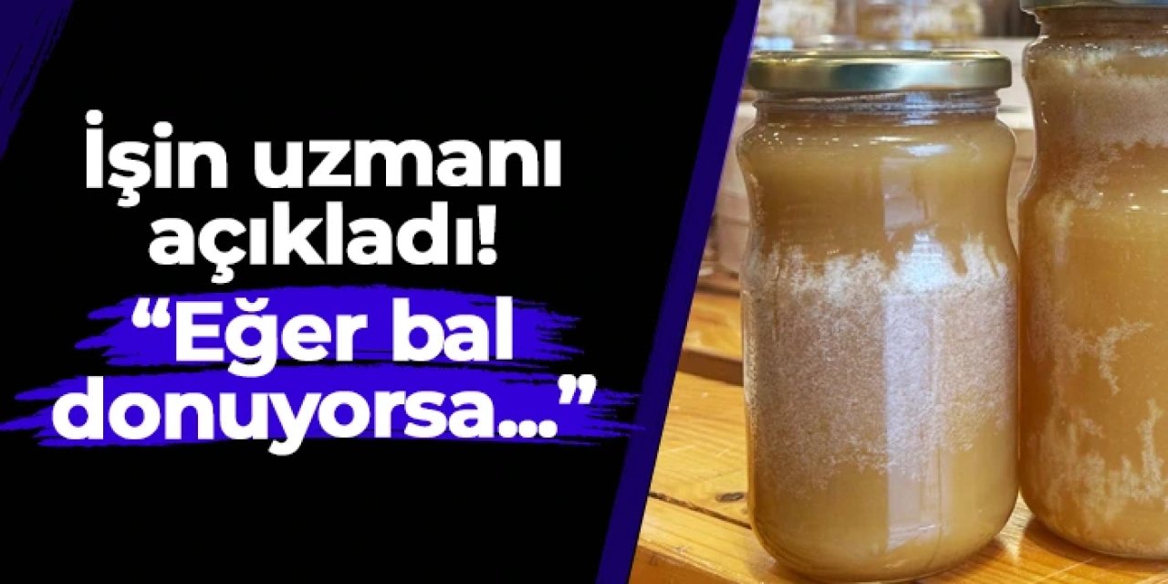 İşin uzmanı açıkladı! "Eğer bal donuyorsa..."