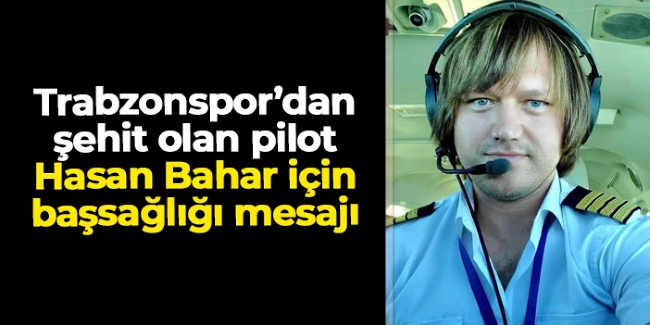 Trabzonspor'dan şehit pilot Hasan Bahar için başsağlığı mesajı