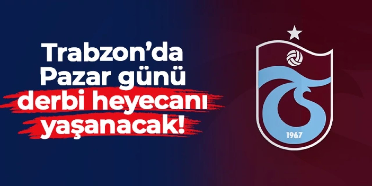 Trabzon'da derbi heyecanı: Trabzonspor potada Beşiktaş'ı ağırlayacak