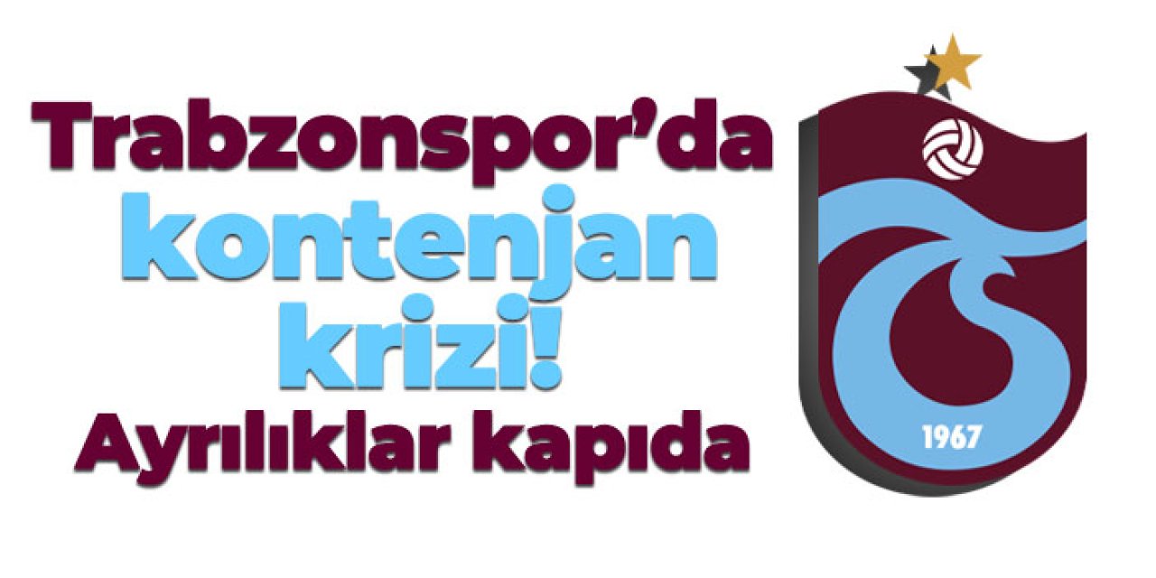 Trabzonspor’da kontenjan krizi! Ayrılıklar kapıda