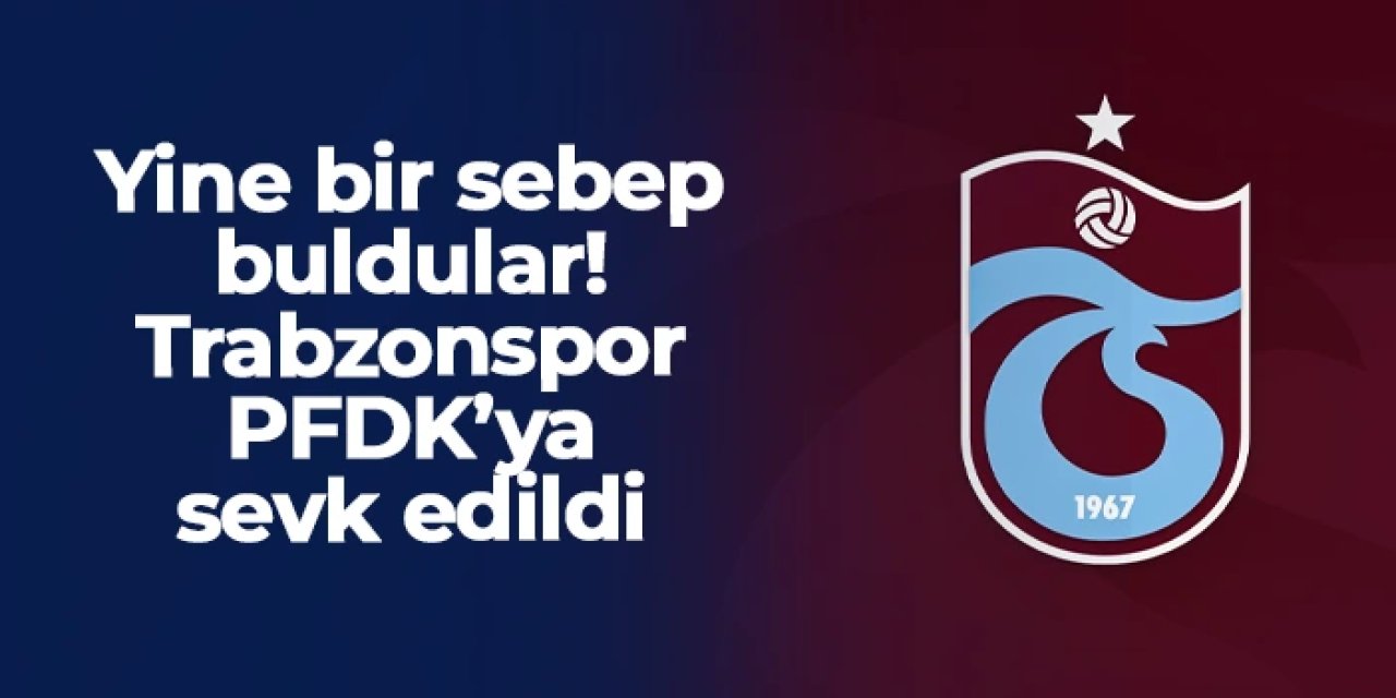 Yine bir sebep buldular! Trabzonspor PFDK'ya sevk edildi