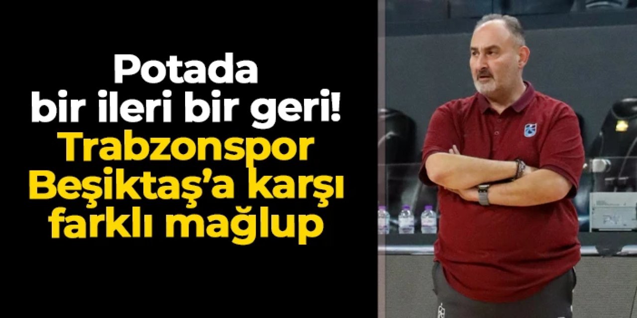 Trabzonspor Basketbol Beşiktaş'a mağlup