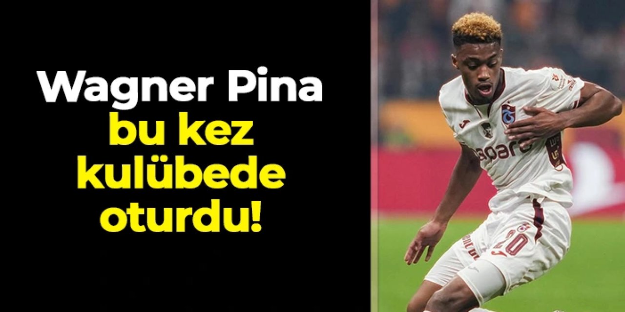 Trabzonsporlu Wagner Pina bu kez kulübede oturdu