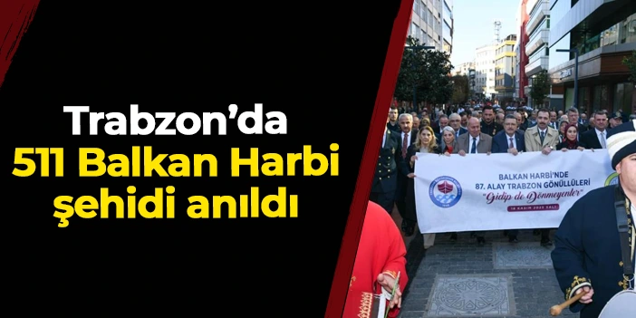 Trabzon’da 511 Balkan Harbi şehidi anıldı