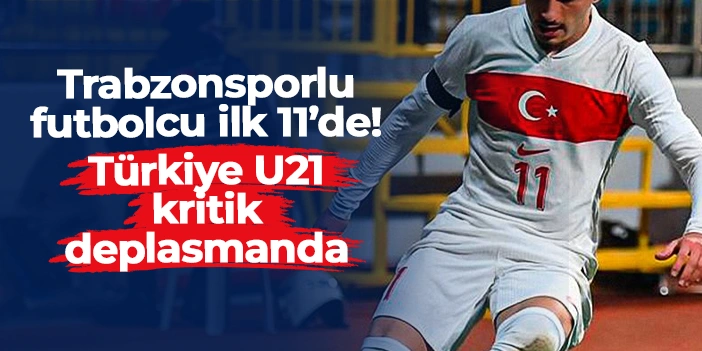 Trabzonsporlu Cihan Çanak da ilk 11'de: Türkiye U21 Litvanya deplasmanında