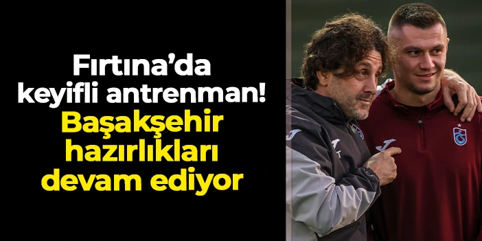 Trabzonspor'da keyifli antrenman: Başakşehir hazırlıkları sürüyor