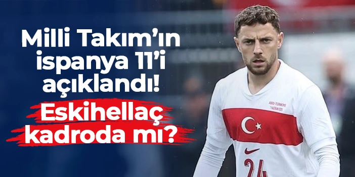 Milli Takım'ın İspanya 11'i belli oldu! Mustafa Eskihellaç kadroda mı?