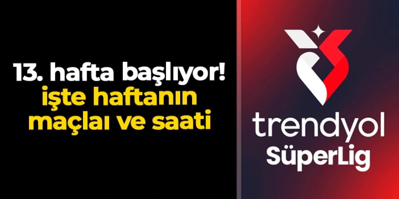 Süper Lig'de 13. hafta başlıyor: İşte maçlar ve tarihleri