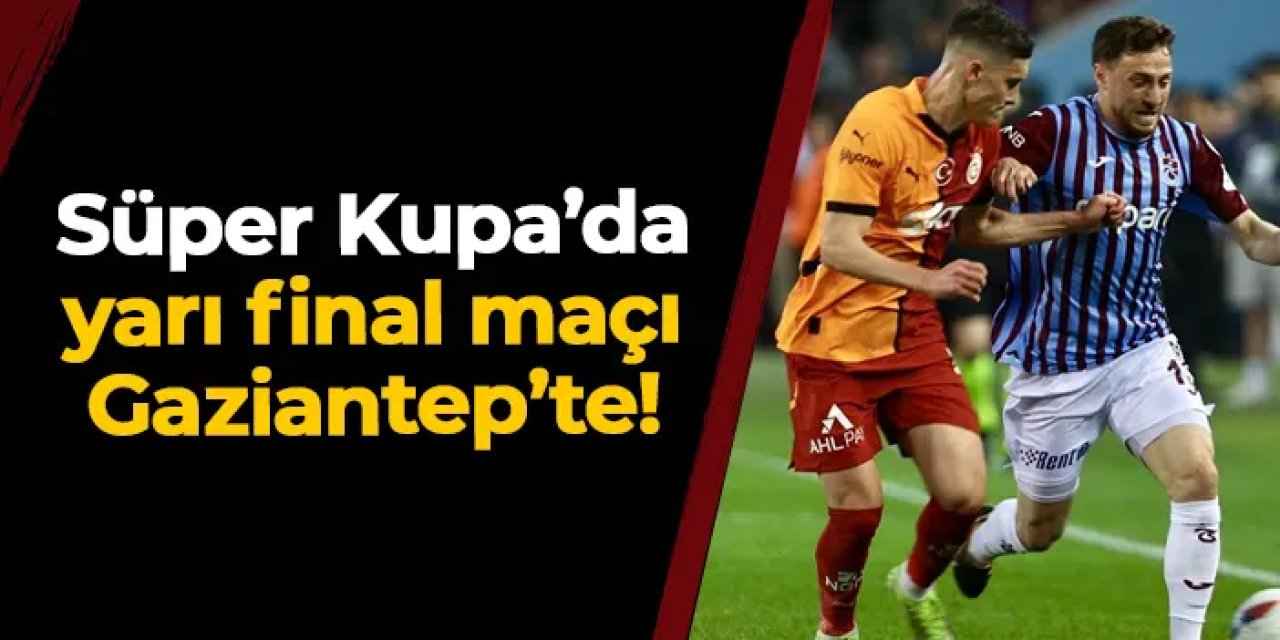 Trabzonspor - Galatasaray maçı Gaziantep'te oynanacak