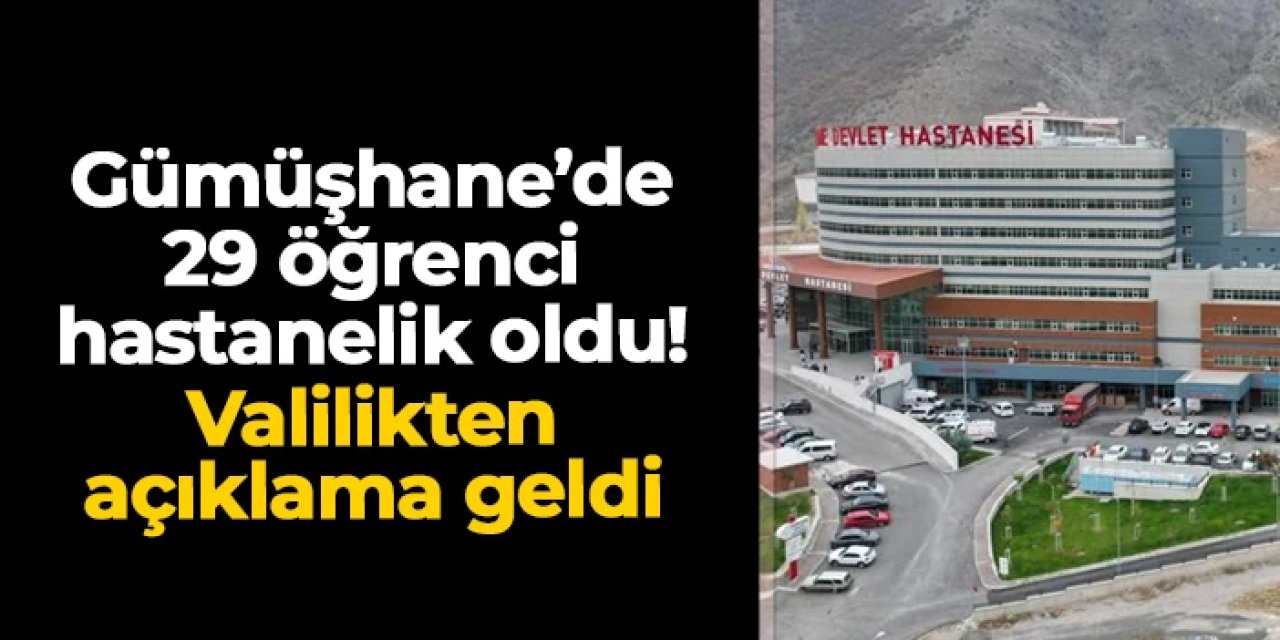 Gümüşhane'de 29 öğrenci gıda zehirlenmesiyle hastaneye kaldırılmıştı! Valilikten açıklama geldi