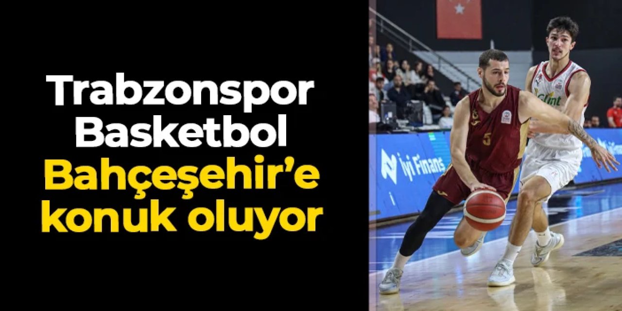 Trabzonspor Basketbol Bahçeşehir Koleji'ne konuk oluyor
