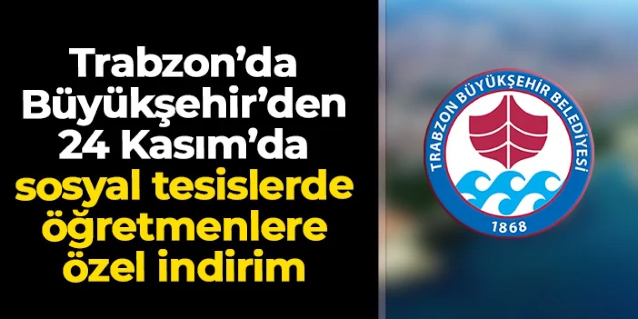 Trabzon Büyükşehir'den  24 Kasım'da sosyal tesislerde öğretmenlere özel indirim