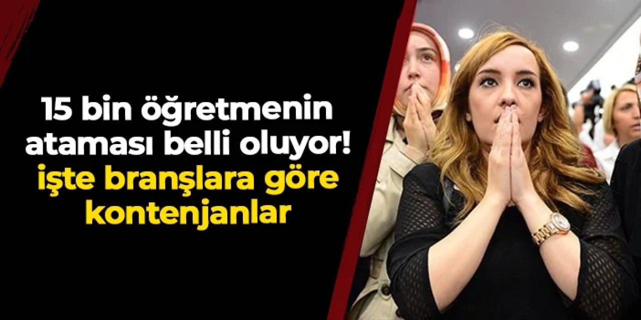 15 bin öğretmenin ataması belli oluyor! İşte branşlara göre kontenjanlar