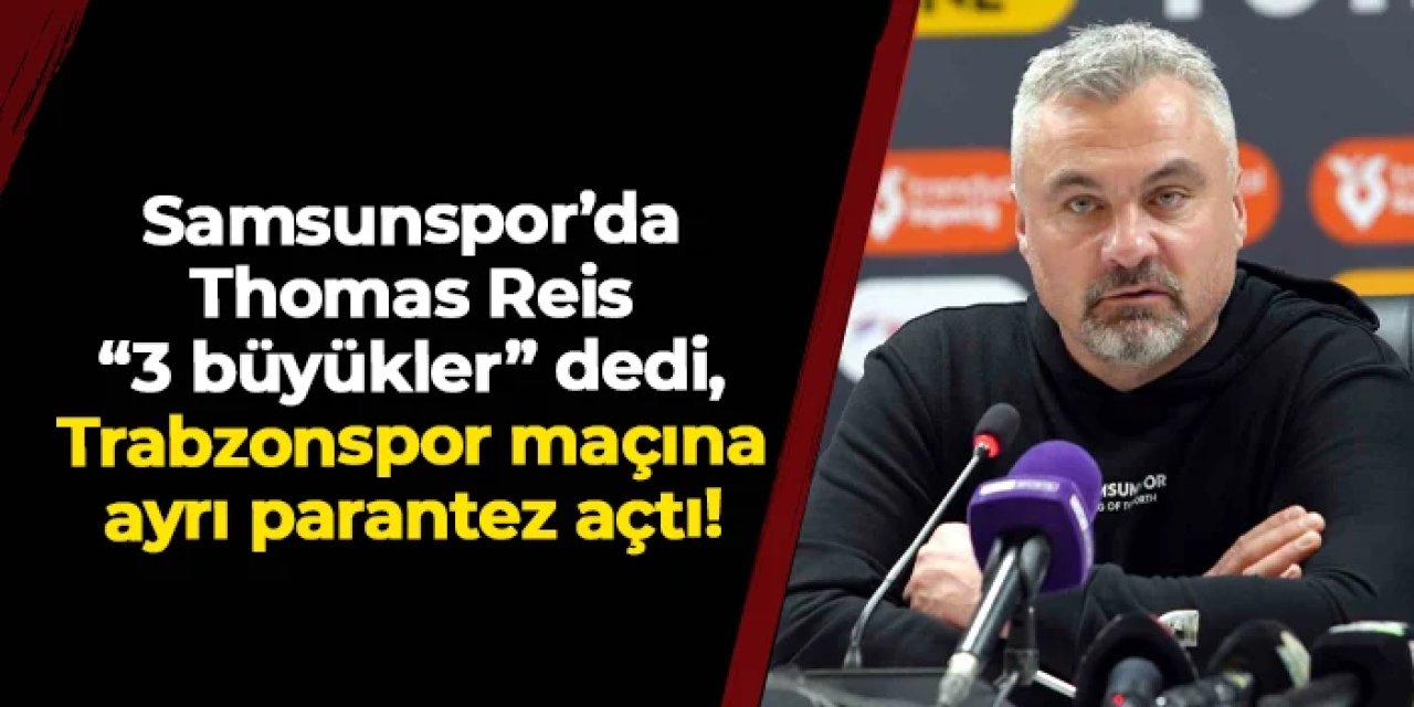 Samsunspor'da Thomas Reis "3 büyükler" dedi, Trabzonspor maçına ayrı parantez açtı