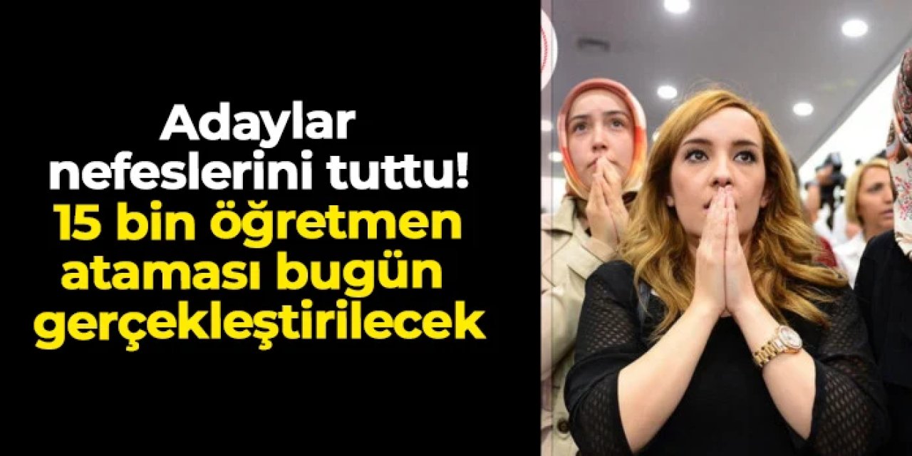 Öğretmen adayları nefesini tuttu! Bugün 15 bin atama yapılacak