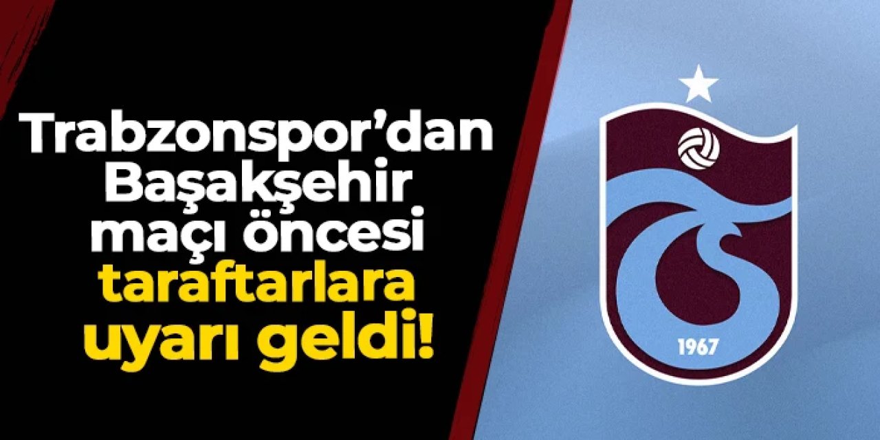 Trabzonspor'dan Başakşehir maçı öncesi taraftarlarına uyarı
