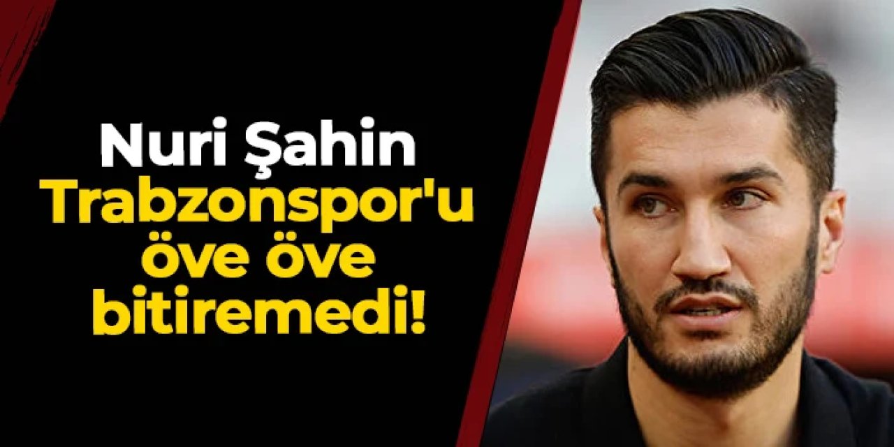Başakşehir'de Nuri Şahin Trabzonspor'u öve öve bitiremedi