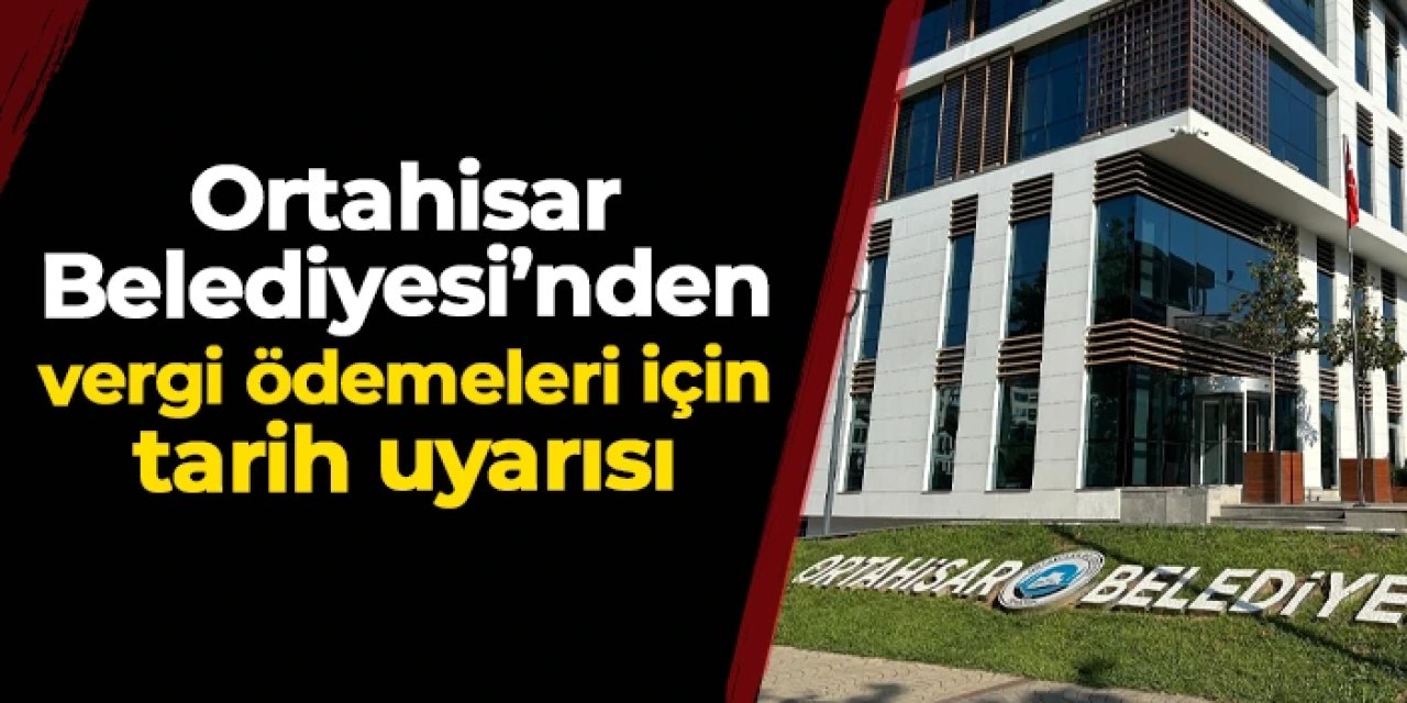Ortahisar Belediyesi'nde vergi ödemelerinde son gün 1 Aralık