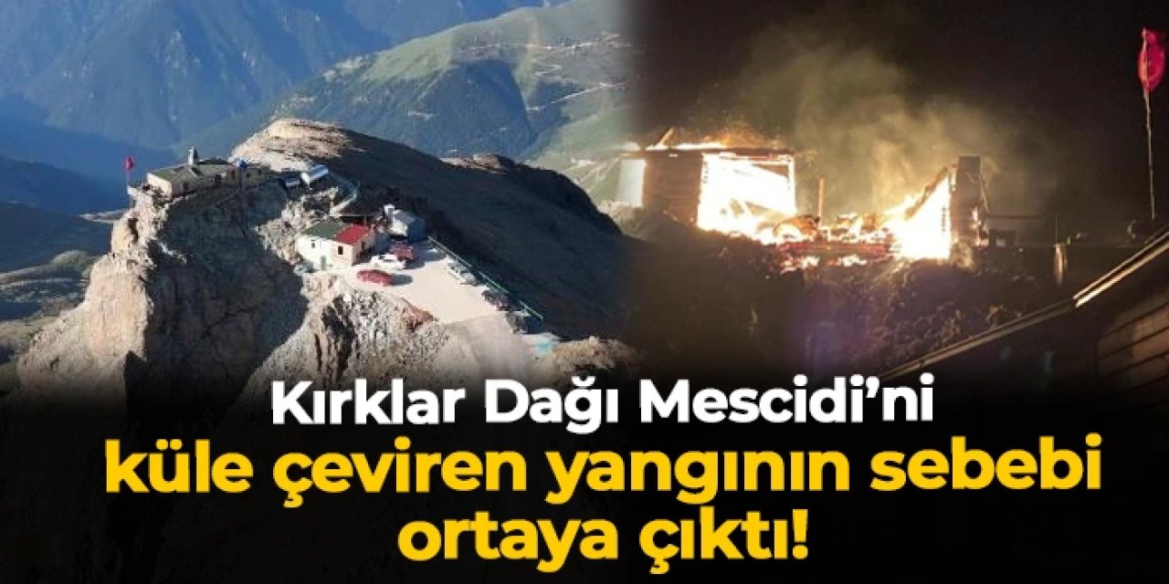 Trabzon-Bayburt sınırındaki Kırklar Dağı Mescidi'ndeki yangının sebebi belli oldu
