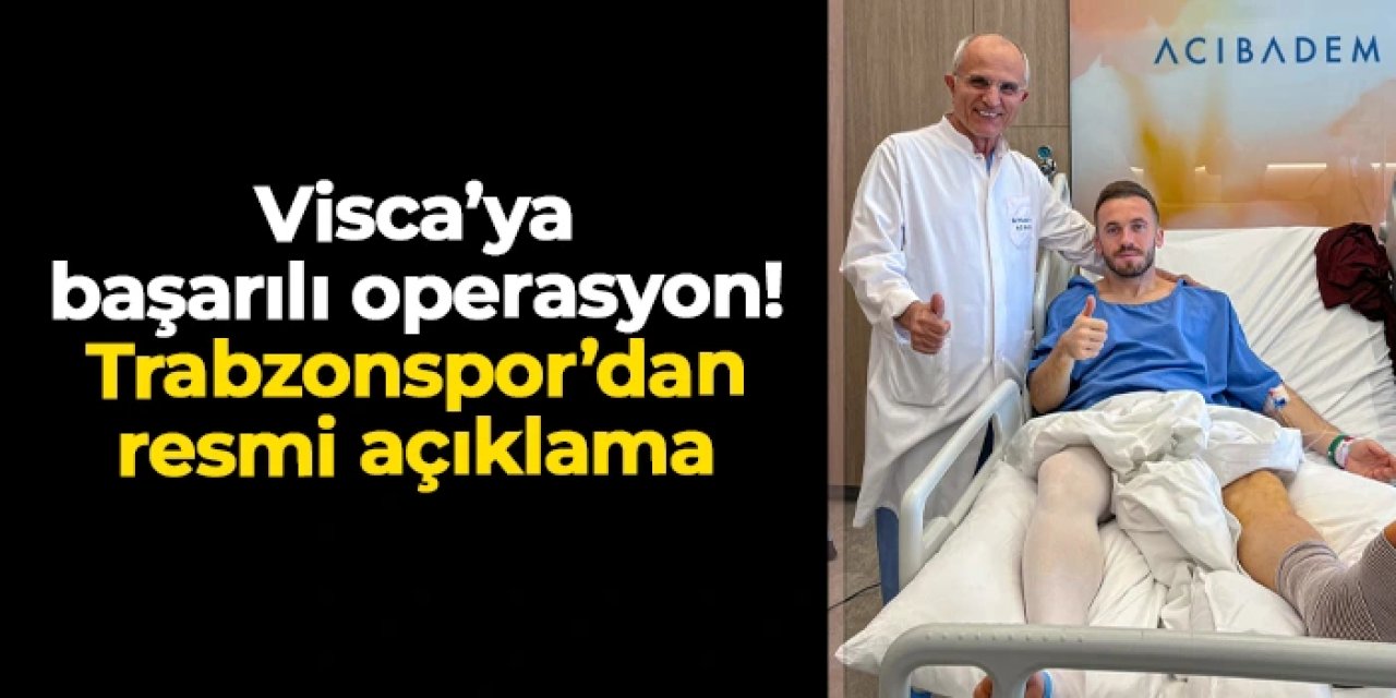 Visca'ya başarılı operasyon! Trabzonspor'dan açıklama geldi