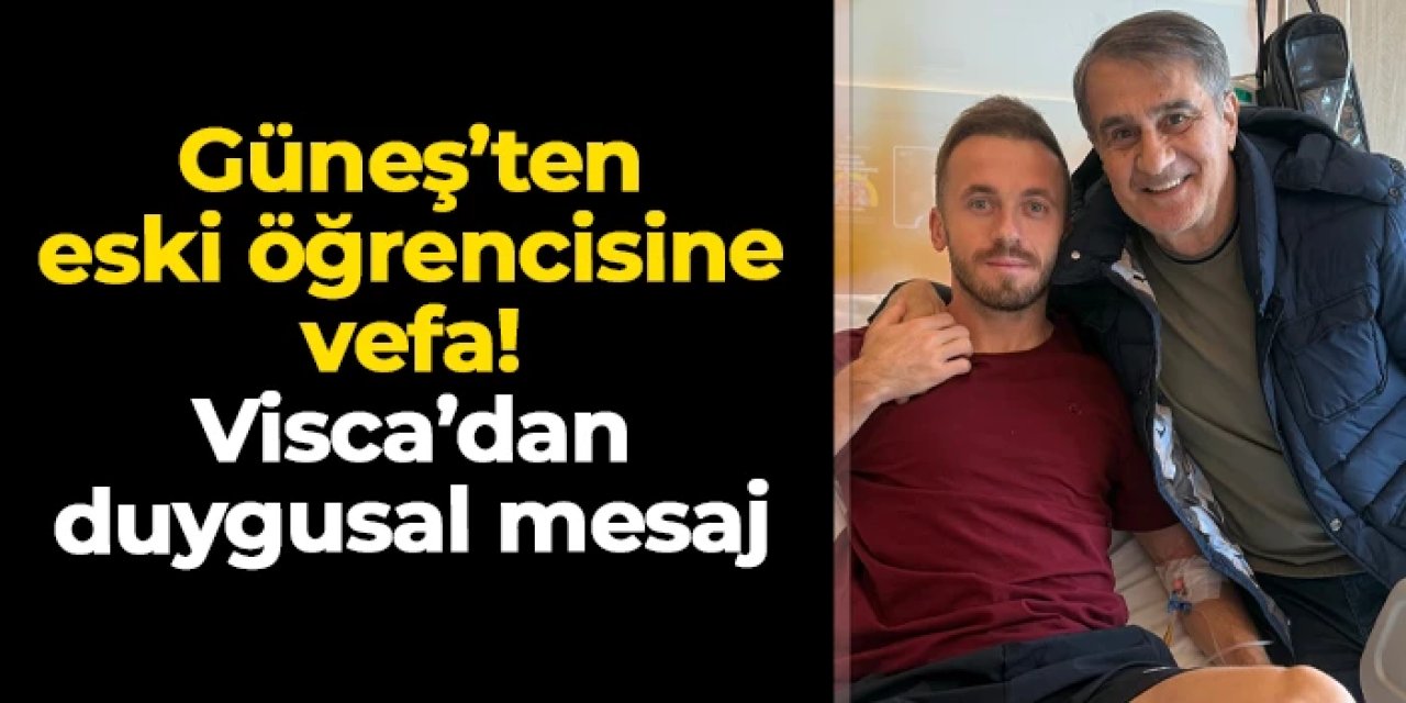 Şenol Güneş'ten eski öğrencisine vefa: Visca'dan duygusal mesaj