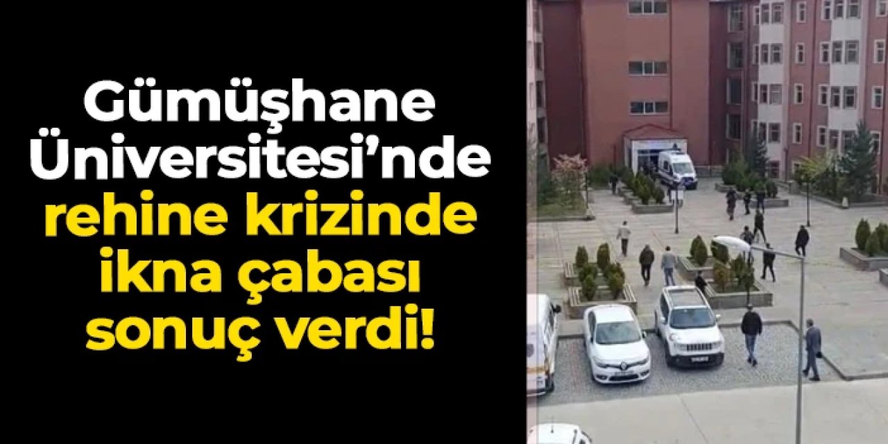Gümüşhane Üniversitesi'nde rehine krizinde ikna çabası sonuç verdi