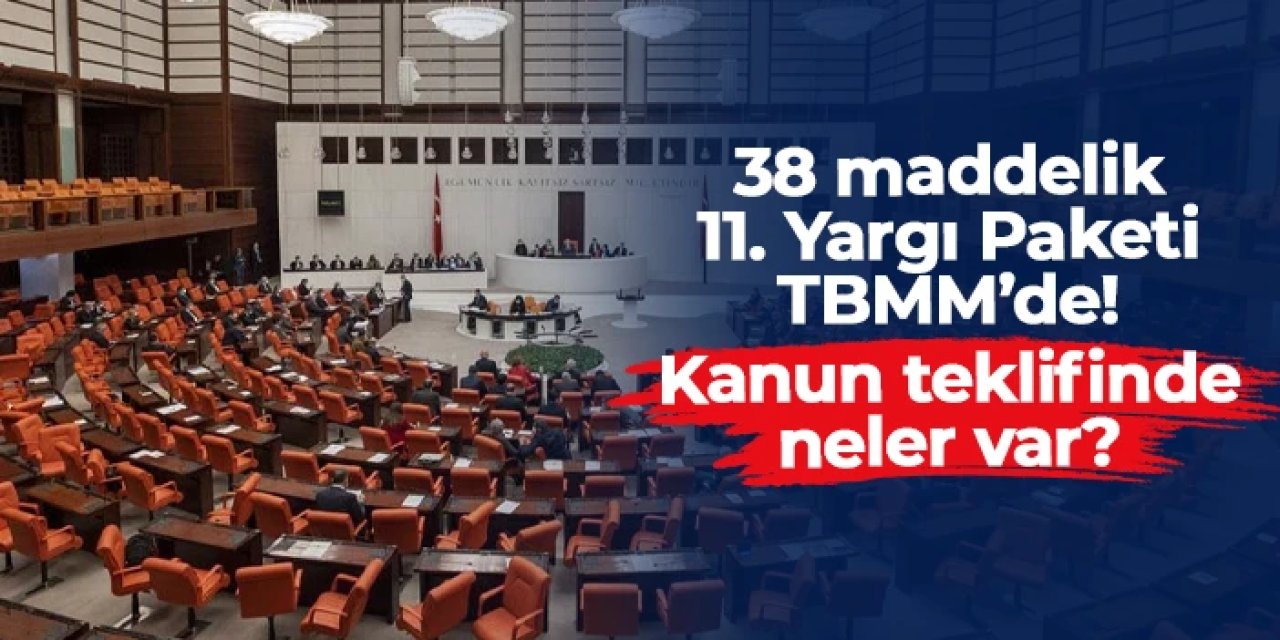 AK Parti’den 11. Yargı Paketi: 38 maddelik kanun teklifi TBMM’de